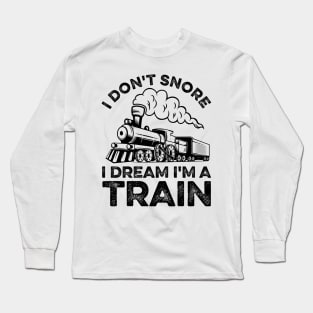 Funny Locomotive I Don't Snore I Dream I'm A Train Long Sleeve T-Shirt